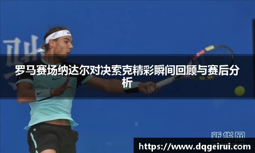 beats365罗马赛场纳达尔对决索克精彩瞬间回顾与赛后分析